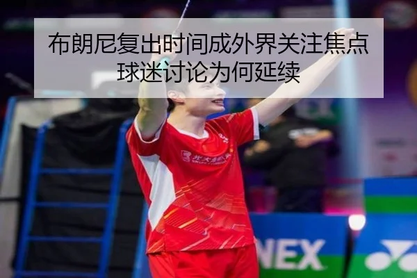 布朗尼复出时间成外界关注焦点 球迷讨论为何延续 - leyu